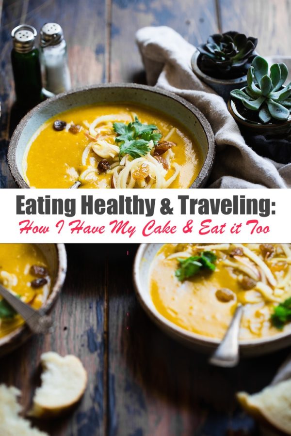 Eating Healthy and Traveling: How I Have My Cake and Eat It Too